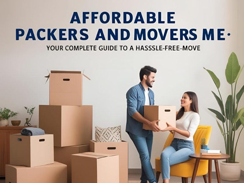 Affordable Packers and Movers Near Me: Your Complete Guide to a Hassle-Free Move